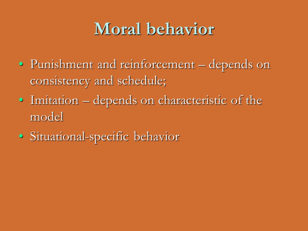 Moral behavior Punishment and reinforcement – depends on consistency and schedule; Imitation – depends